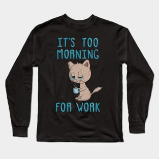 Cat Drinking Coffee - It's Too Morning For Work Long Sleeve T-Shirt